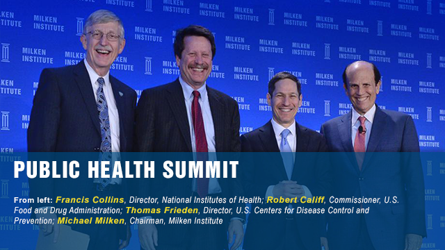 Francis Collins, Director, National Institutes of Health; Robert Califf, Commissioner, U.S. Food and Drug Administration; Tom Frieden, Director, U.S. Centers for Disease Control and Prevention; Michael Milken, Chairman, Milken Institute 